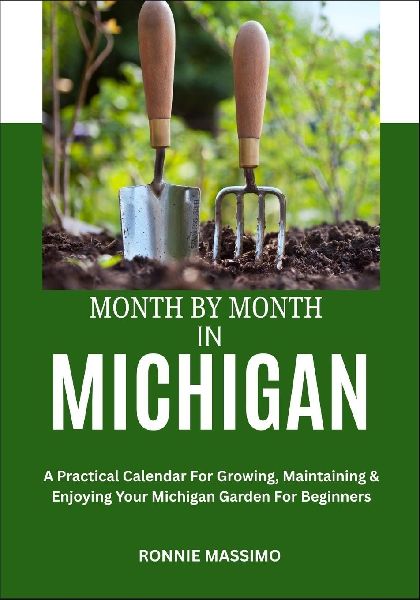 MONTH BY MONTH IN MICHIGAN: A Practical Calendar For Growing, Maintaining & Enjoying Your Michigan Garden For Beginners
