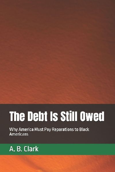 The Debt Is Still Owed: Why America Must Pay Reparations to Black Americans