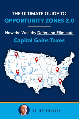 The Ultimate Guide to Opportunity Zones 2.0 How the Wealthy Defer and Eliminate Capital Gains Taxes
