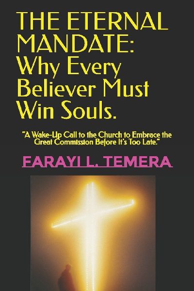 THE ETERNAL MANDATE: Why Every Believer Must Win Souls. : A Wake-Up Call to the Church to Embrace the Great Commission Before Its Too Late.