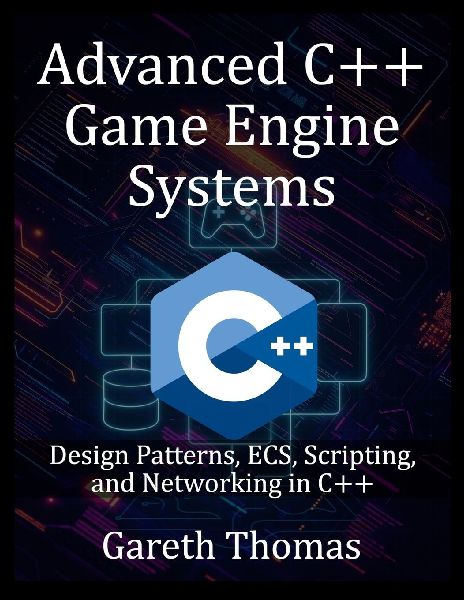 Advanced C++ Game Engine Systems: Design Patterns, ECS, Scripting, and Networking in C++
