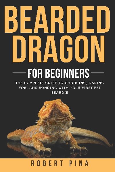 Bearded Dragon For Beginners: The Complete Guide to Choosing, Caring for, and Bonding with Your First Pet Beardie