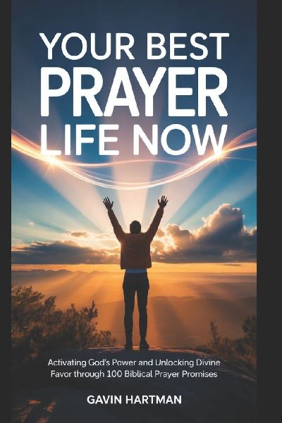 YOUR BEST PRAYER LIFE NOW: Activating Gods Power And Unlocking Divine Favor Through 100 Biblical Prayer Promises
