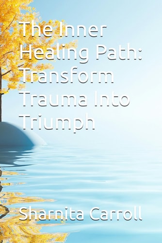 The Inner Healing Path Transform Trauma Into Triumph