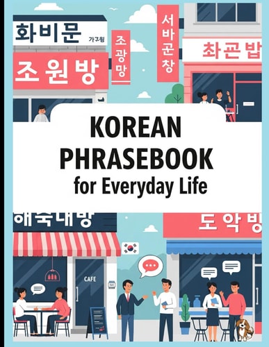 Korean Phrasebook for Everyday Life Learn Korean Fast with 750 Essential Korean Phrases for Real-Life Conversations in Travel, School, Work, Love, K-Dramas and More