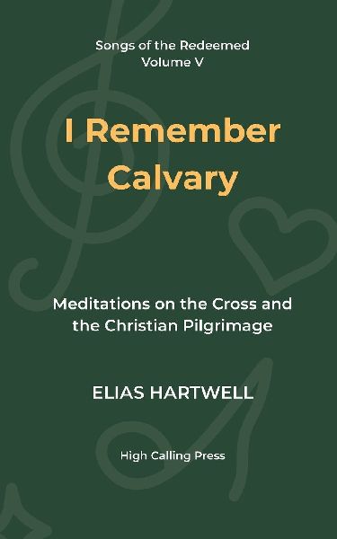 I Remember Calvary: Meditations on the Cross and the Christian Pilgrimage