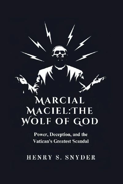 Marcial Maciel: The Wolf of God: Power, Deception, and the Vaticans Greatest Scandal