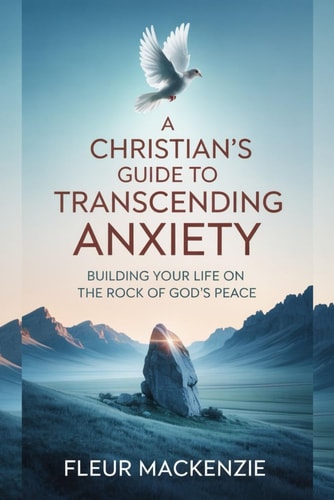 A Christian's Guide to Transcending Anxiety Building Your Life on the Rock of God's Peace