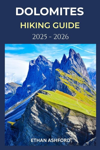Dolomites Hiking Guide 2025 - 2026 Explore Iconic Trails, Hidden Valleys, and Alpine Culture in Italy's Most Breathtaking Mountain