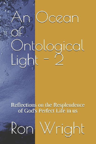 An Ocean of Ontological Light - 2: Reflections on the Resplendence of Gods Perfect Life in us
