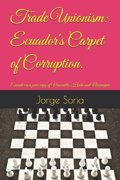 Trade Unionism: Ecuadors Carpet of Corruption.: Ecuador is a poor copy of Venezuela, Haiti and Nicaragua