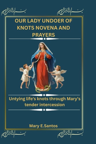 Our Lady Undoer of Knots Novena and Prayers Untying Life's Knots Through Mary's Tender Intercession