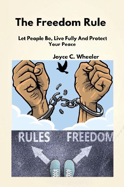 The Freedom Rule: Let People be, Live Fully And Protect Your Peace
