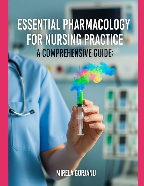 Essential Pharmacology for Nursing Practice: A Comprehensive Guide