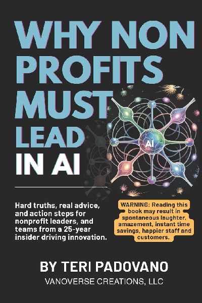 WHY NONPROFITS MUST LEAD IN AI: Hard truths, real advice, and action steps for nonprofit leaders, and teams from a 25-year insider driving innovation.