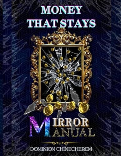 Money That Stays Mirror Manual The Inner Work Behind Financial Breakthroughs - The Wealth You Want Begins with Who You're Becoming.