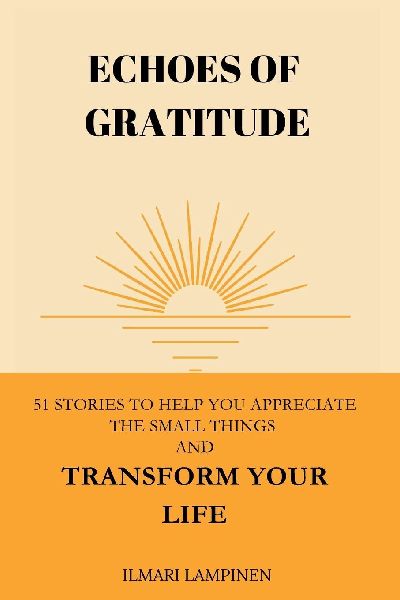 Echoes of Gratitude: 51 Stories to Help You Appreciate the Small Things and Transform Your Life