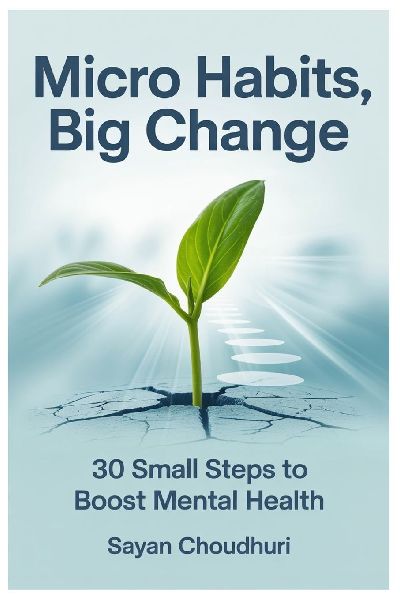 Micro Habits, Big Change: 30 Small Steps to Boost Mental Health