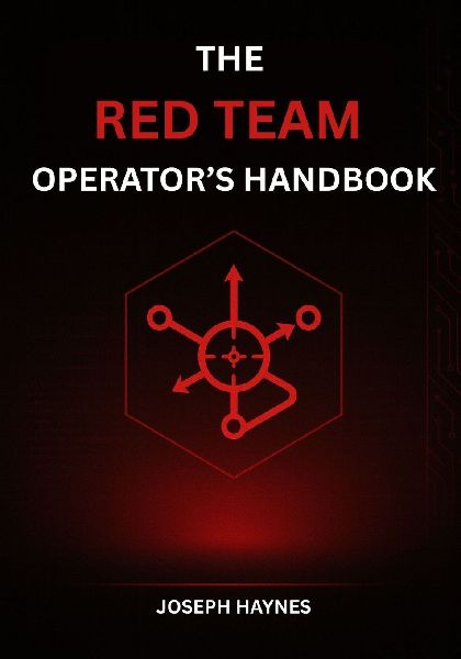 The Red Team Operators Handbook: Mastering Offensive Security, Adversary Simulation, and Cyber Attack Techniques