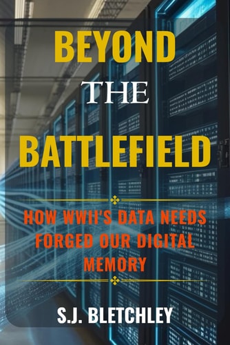 Beyond the Battlefield How WWII's Data Needs Forged Our Digital Memory