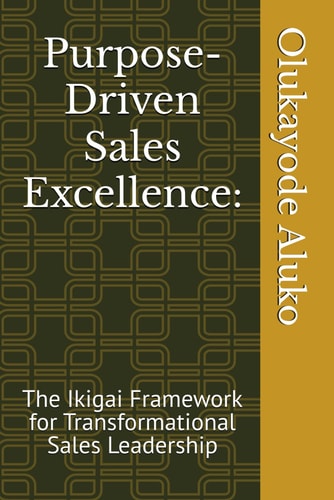 Purpose-Driven Sales Excellence : The Ikigai Framework for Transformational Sales Leadership