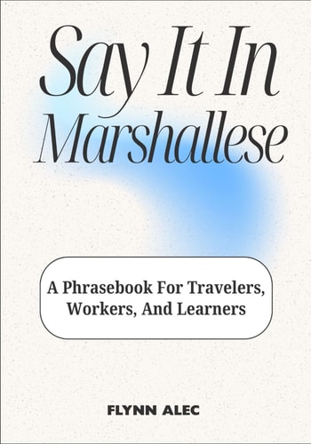 Say It In Marshallese A Phrasebook For Travelers, Workers, And Learners