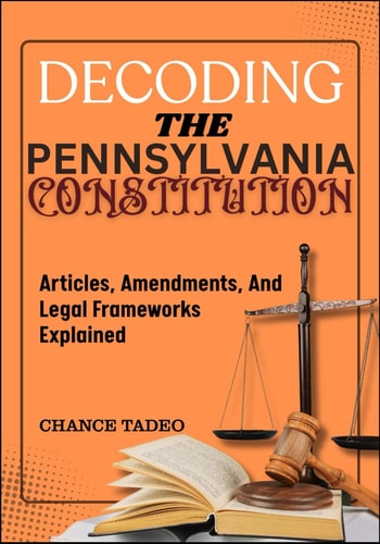 Decoding the Pennsylvania Constitution Articles, Amendments, And Legal Frameworks Explained