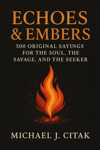 Echoes & Embers 500 Original Sayings for the Soul, the Savage, and the Seeker