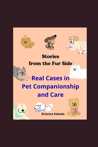 Stories from the Fur Side Real Cases in Pet Companionship and Care