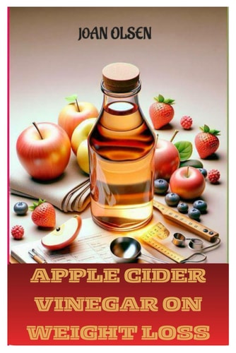 Apple Cider Vinegar on Weight Loss Apple Cider Vinegar as a Natural Weight Loss and Health Booster