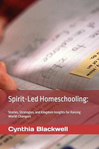 Spirit-Led Homeschooling : Stories, Strategies, and Kingdom Insights for Raising World-Changers