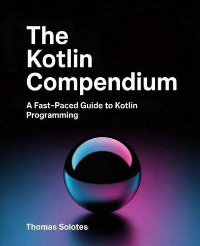 The Kotlin Compendium A Fast-Paced Guide to Kotlin Programming