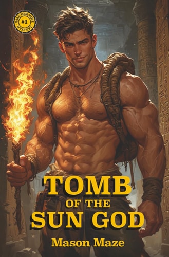 Tomb of the Sun God A Gay Choose-Your-Adventure, Decide-Your-Destiny, Make-Your-Move Mystery with 39 Possible Endings