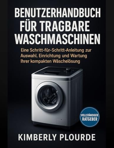 Benutzerhandbuch Für Tragbare Waschmaschinen Eine Schritt-für-Schritt-Anleitung Zur Auswahl, Einrichtung und Wartung Ihrer Kompakten Wäschereilösung