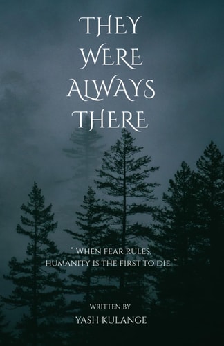 They Were Always There " WHEN FEAR RULES, HUMANITY IS THE FIRST TO DIE "