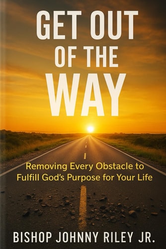 Get Out of the Way Removing Every Obstacle to Fulfill God's Purpose for Your Life