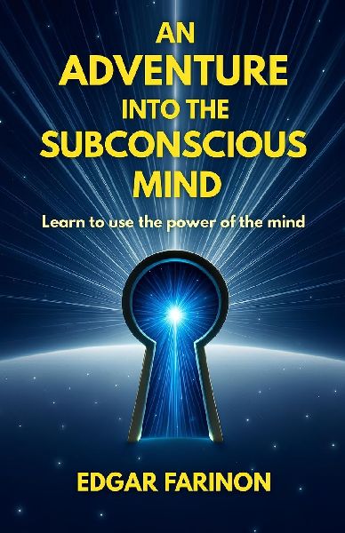 An adventure into the subconscious mind: Learn to use the power of the mind