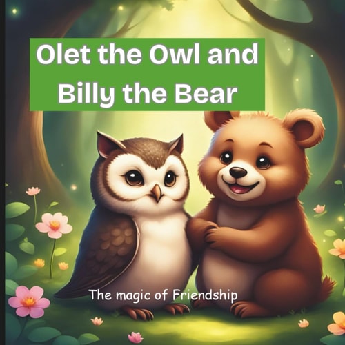 Olet the Owl and Billy the Bear The Magic of Friendship
