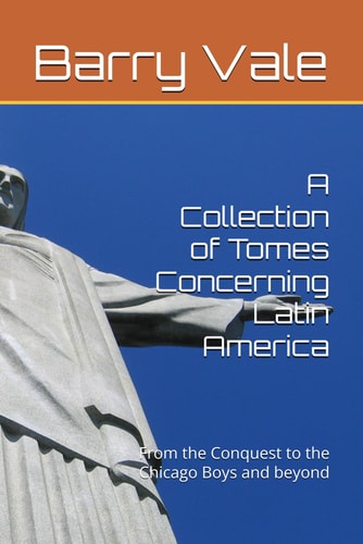 A Collection of Tomes Concerning Latin America From the Conquest to the Chicago Boys and Beyond