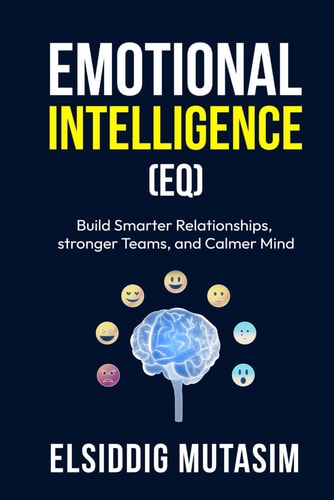 Emotional Intelligence (EQ) Build Smarter Relationships, Stronger Teams, and Calmer Mind