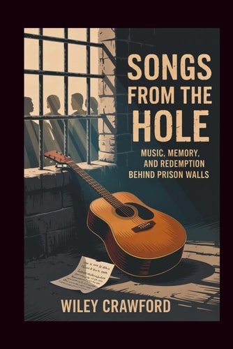 Songs From The Hole Music, Memory, And Redemption Behind Prison Walls