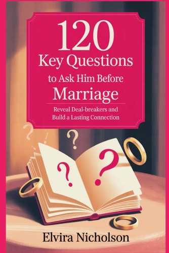 120 Key Questions to Ask Him Before Marriage Reveal Deal-breakers and Build a Lasting Connection