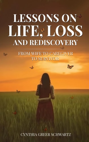 Lessons On Life, Loss and Rediscovery From Wife to Caregiver to Survivor