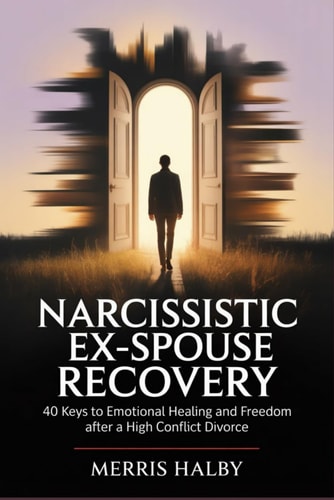 Narcissistic Ex-Spouse Recovery 40 Keys to Emotional Healing and Freedom After a High Conflict Divorce