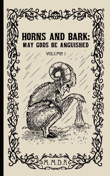 Horns and Bark: May Gods Be Anguished: Volume 1