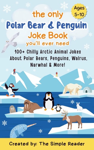 The Only Polar Bear & Penguin Joke Book You'll Ever Need 100+ Chilly Arctic Animal Jokes About Polar Bears, Penguins, Walrus, Narwhal & More!