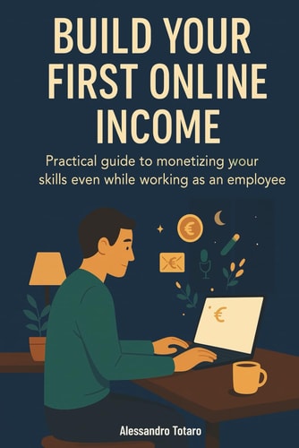 Build Your First Online Income Practical Guide to Monetizing Your Skills Even While Working as an Employee