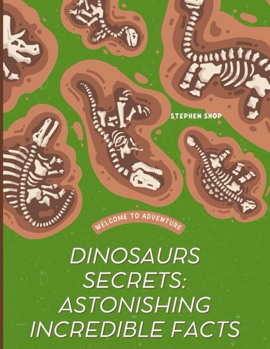 Dinosaur Secrets Astonishing Interesting Facts