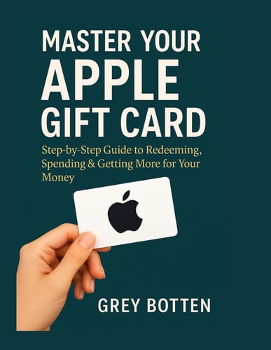 Master Your Apple Gift Card : Step by Step Guide to Redeeming, Spending & Getting More for Your Money
