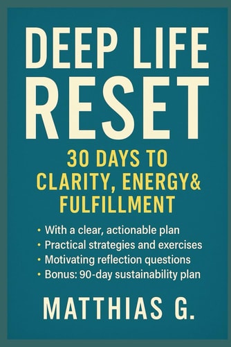 Deep Life Reset 30 Days to More Clarity, Energy, and Fulfillment - Your Step-by-Step Program for a Complete Life Transformation